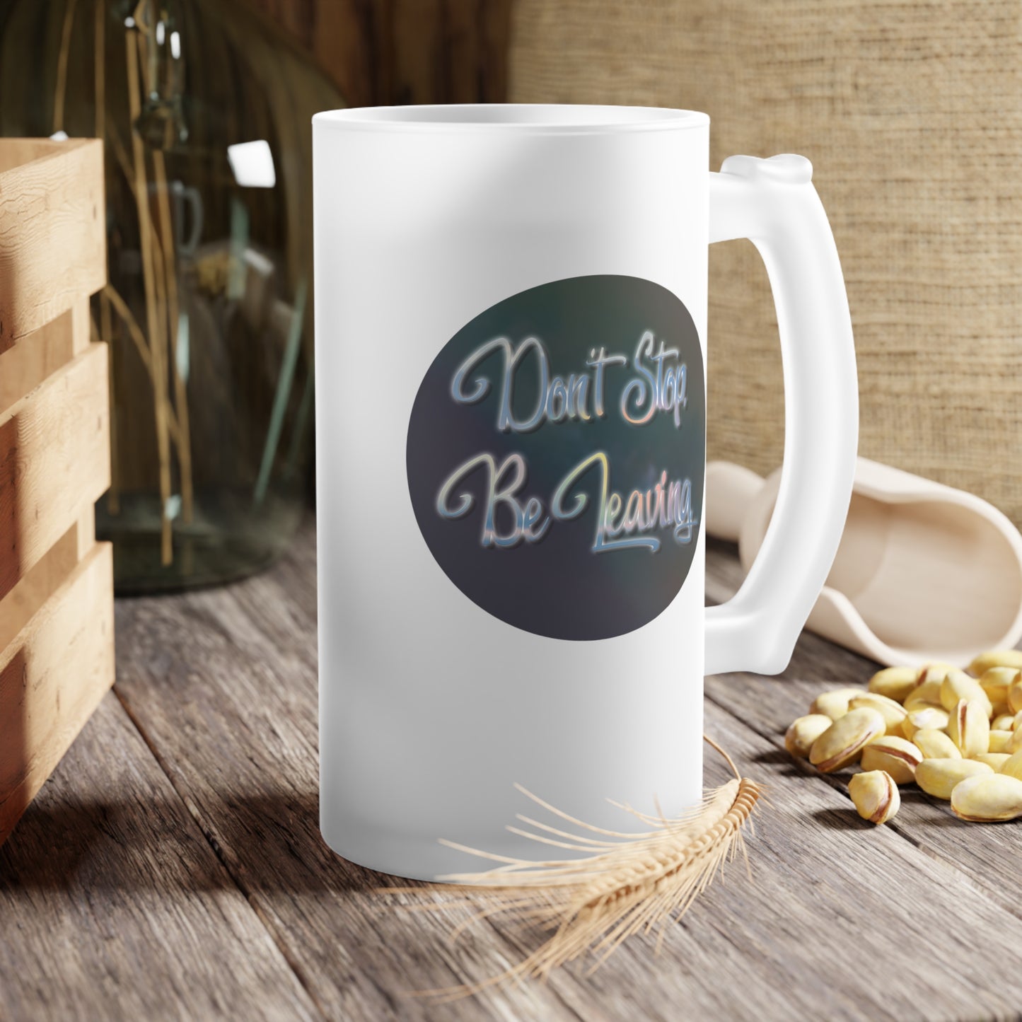 Don't Stop. Be Leaving. Frosted Glass Beer Mug